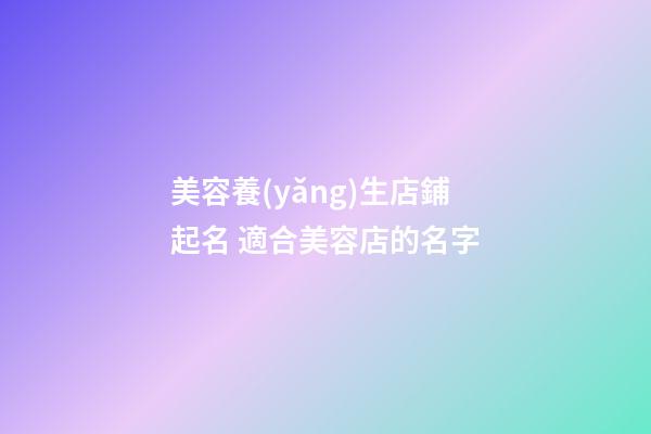 美容養(yǎng)生店鋪起名 適合美容店的名字